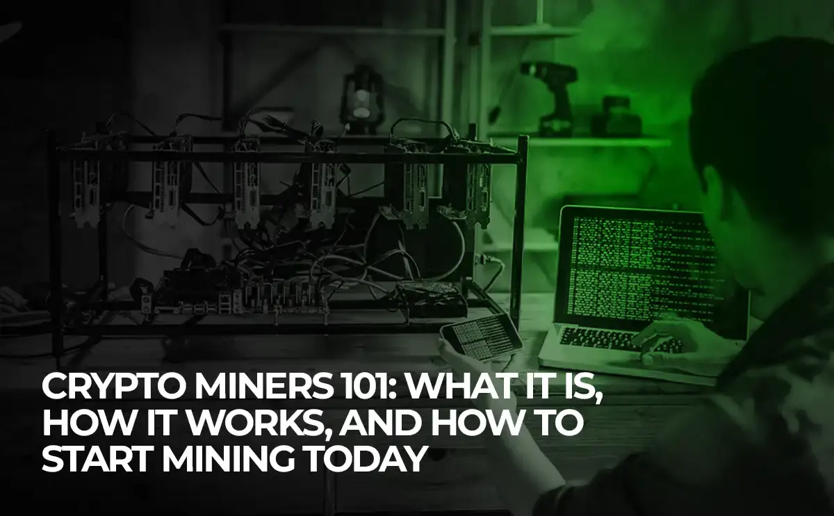 Crypto Miners 101 What It Is, How It Works, and How to Start Mining Today