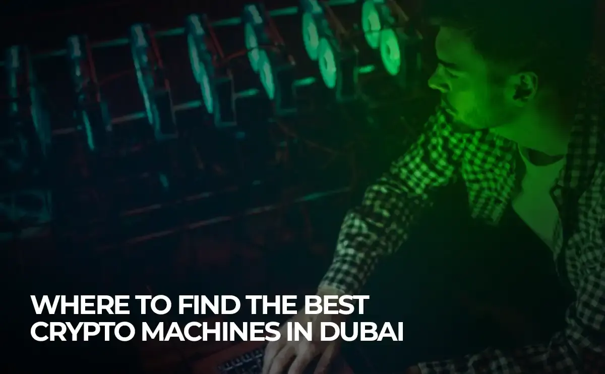 Where to Find the Best Crypto Machines in Dubai
