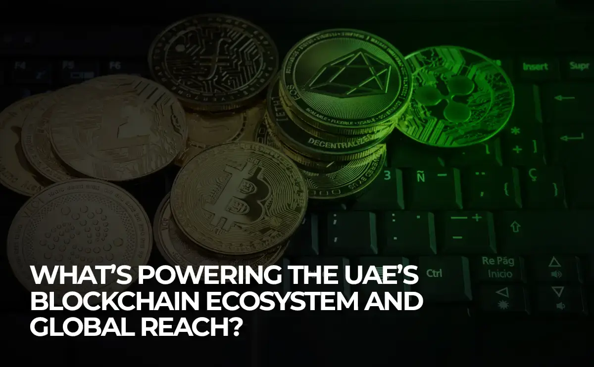 What’s Powering the UAE’s Blockchain Ecosystem and Global Reach