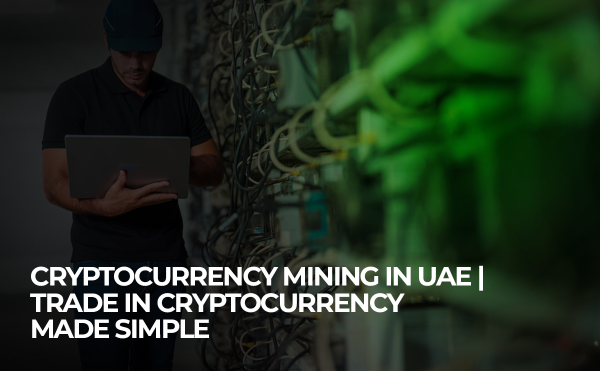 Cryptocurrency Mining in UAE Trade in Cryptocurrency Made Simple